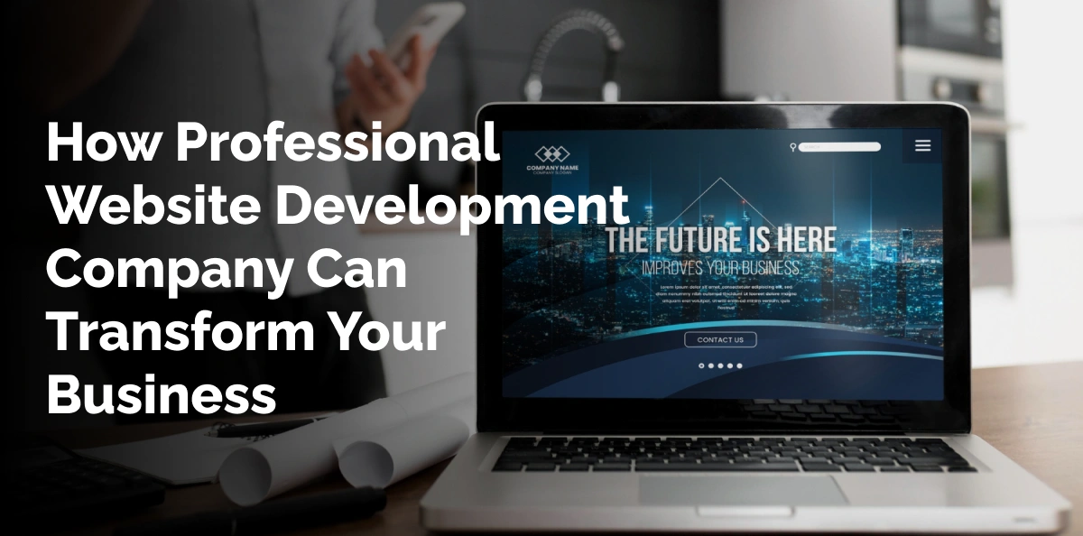 How Professional Website Development Company Can Transform Your Business