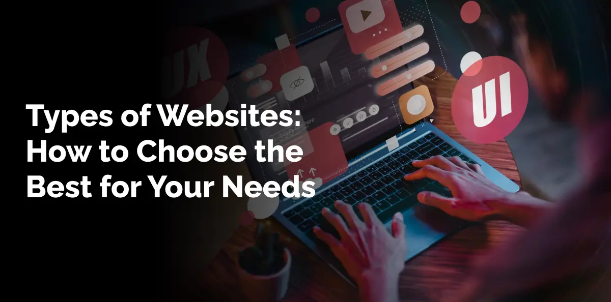 Types of Websites: How to Choose the Best for Your Needs