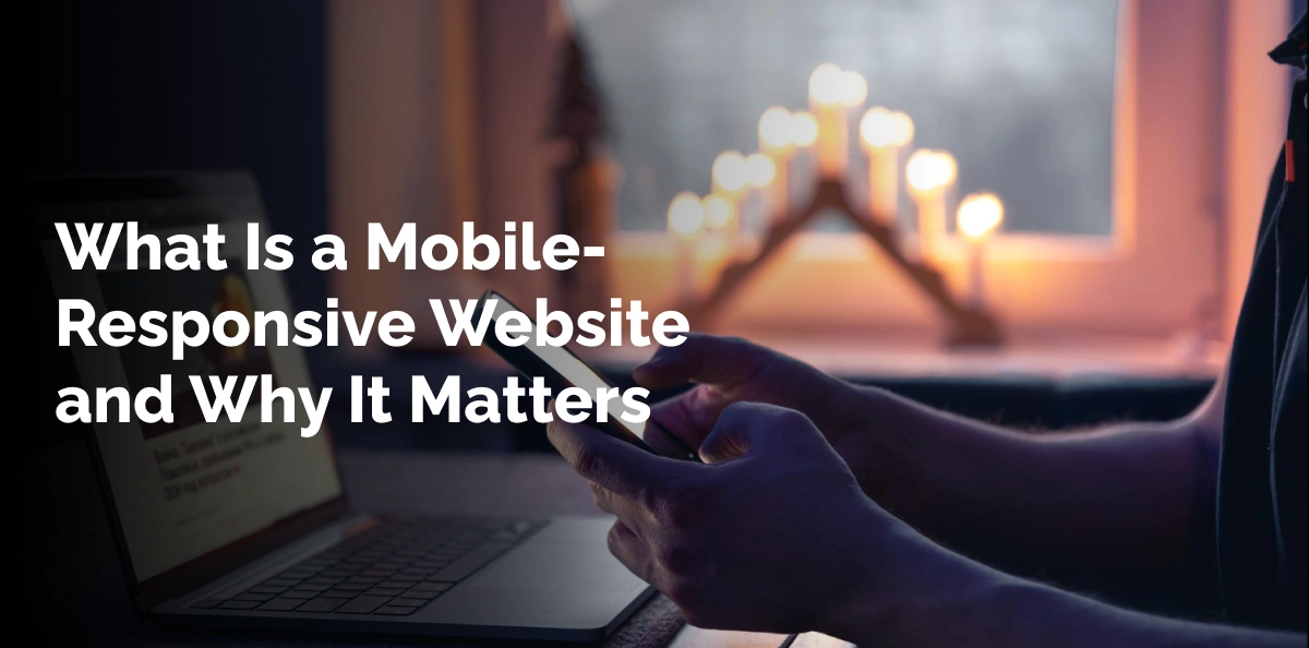 What Is a Mobile-Responsive Website and Why It Matters