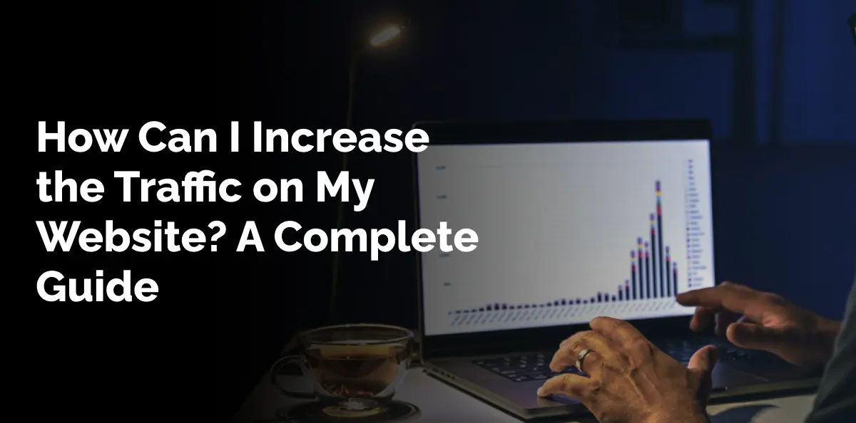 How Can I Increase the Traffic on My Website? A Complete Guide